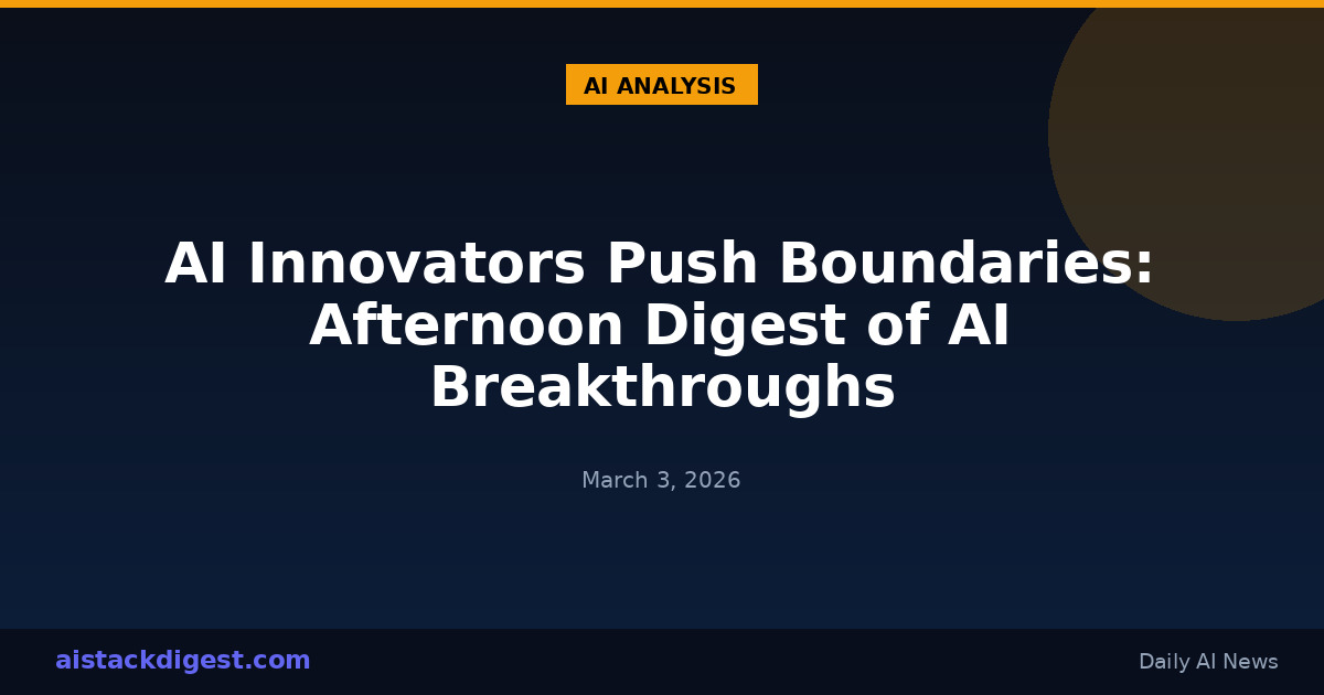 AI Innovators Push Boundaries: Afternoon Digest of AI Breakthroughs