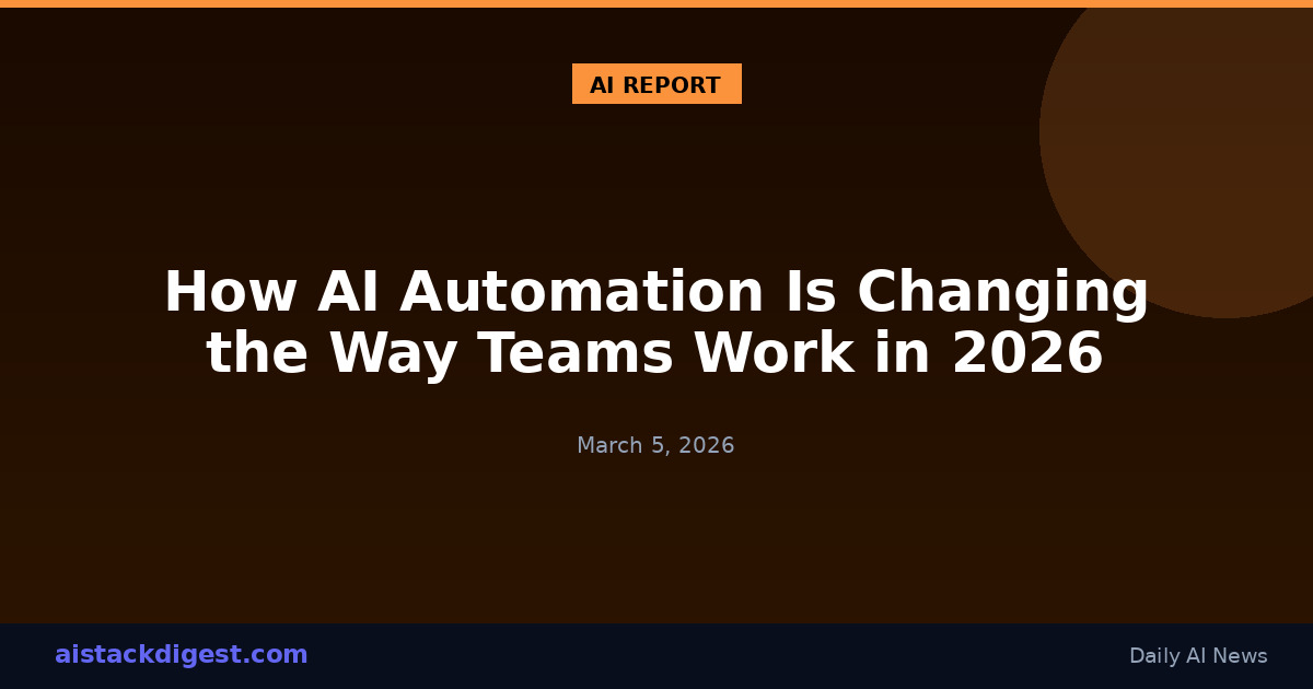 How AI Automation Is Changing the Way Teams Work in 2026