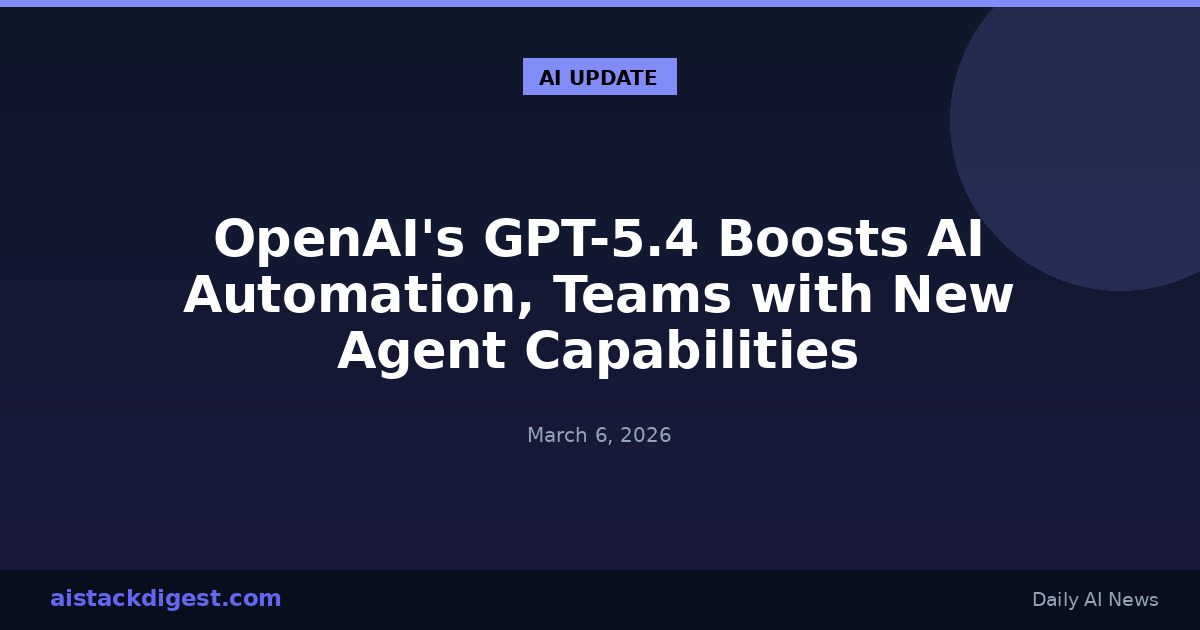 OpenAI's GPT-5.4 Boosts AI Automation, Teams with New Agent Capabilities